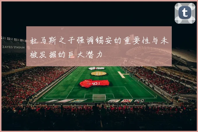 杜马斯之子强调锡安的重要性与未被发掘的巨大潜力