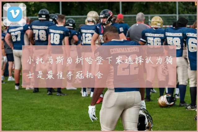 小托马斯分析哈登下家选择认为骑士是最佳夺冠机会