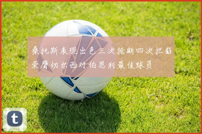 桑托斯表现出色三次抢断四次拦截荣膺切尔西对伯恩利最佳球员